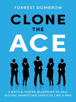 cover image of Clone the Ace: a Battle-Tested Blueprint to Sell Digital Marketing Services like a Pro